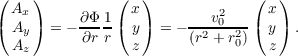 (   )          (  )             (  )
  Ax      ∂Φ 1   x         v2     x
( Ay) = - ---- ( y) = - --2-0-2-( y) .
  Az      ∂r r   z      (r + r0)   z

