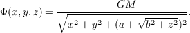                    - GM
Φ (x,y,z) = ∘-------------√--------.
             x2 + y2 + (a+ b2 + z2)2
