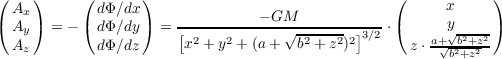 (   )     (       )                               (     x     )
( Ax)     ( dΦ ∕dx)   ------------ GM-----------  (     y     )
  Ay   = -  dΦ ∕dy  = [ 2   2       √-2---2 2]3∕2 ⋅    a+√b2+z2
  Az        dΦ ∕dz     x  +y  + (a +  b + z )       z ⋅ √b2+z2
