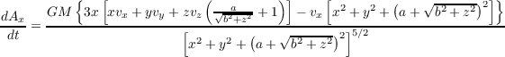           {   [             (         )]     [        (   √ ------)2]}
dAx   GM   3x xvx + yvy + zvz √b2a+z2 + 1 - vx  x2 + y2 + a+  b2 + z2
dt--= -------------------[--------(---√-------)2]5∕2-------------------
                          x2 + y2 + a+  b2 + z2
