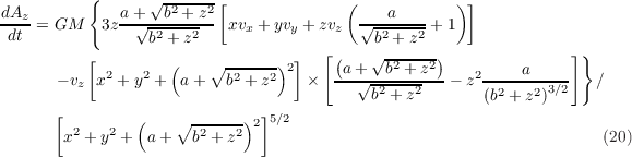           {      √ -2---2[              (           ) ]
dAz-= GM    3za+√---b-+-z- xvx +yvy + zvz  √---a---+ 1
 dt              b2 + z2                   b2 + z2
          [         (   ∘ ------)2]  [(a + √b2 +-z2)             ] }
       - vz x2 + y2 + a+  b2 + z2  ×  ---√--------- - z2----a--3∕2-  /
                                           b2 + z2       (b2 + z2)
      [         (   ∘ ------)2]5∕2
       x2 + y2 + a+   b2 + z2                                        (20)
