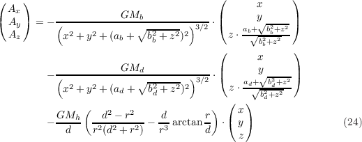 (    )                                  (      x     )
  Ax                  GMb               |      y     |
( Ay ) = - (-------------∘--------)3∕2-⋅(   a +√b2+z2)
  Az        x2 + y2 + (ab + b2b + z2)2    z ⋅-b√b2+bz2--
                                        (       b    )
                                               x
         - (----------GMd∘---------)3∕2-⋅|(      y√ 2--2|)
            x2 + y2 + (ad + b2d + z2)2     z ⋅ ad+√-2bd+z2
                                         (   ) bd+z
           GMh  (  d2 - r2    d      r)    x
         - -d--- r2(d2 +-r2) - r3 arctand ⋅( y )              (24)
                                           z
