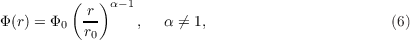          (   )α-1
Φ (r) = Φ0  r-    ,   α ⁄= 1,                      (6)
           r0

