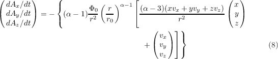 ( dAx∕dt)     ({          (  ) α-1⌊                      ( x)
( dAy∕dt) = -   (α - 1)Φ0- -r     ⌈ (α---3)(xvx-+-yvy +-zvz)( y)
  dAz∕dt      (       r2  r0                r2            z
                                     (   ) ⌋)
                                     ( vx) ⌉}
                                    +  vy   )                     (8)
                                       vz

