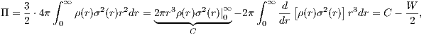     3    ∫ ∞                           ∞     ∫ ∞ d [        ]          W
Π = 2 ⋅4π    ρ(r)σ2(r)r2dr = 2πr3ρ(r)σ2(r)|0-- 2π    dr ρ(r)σ2(r) r3dr = C --2-,
          0                ◟     ◝C◜     ◞     0
                                                                                     
                                                                                     
