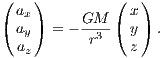 (   )         (   )
  ax            x
( ay) = - GM3-( y ) .
  az       r    z
