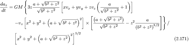          {
daz          a+ √b2-+-z2[              (    a      ) ]
dt-= GM    3z--√-2---2-- xvx + yvy + zvz √-2---2-+1
         [      b + z            ]  [ (   b√-+-z--)               ]}
           2    2  (   ∘ -2---2)2     -a+--b2-+z2--   2----a-----
      - vz x + y +  a+   b + z    ×     √b2-+-z2   - z (b2 +z2)3∕2   /
     [                       ]5∕2
      x2 + y2 + (a +∘b2-+-z2)2                                         (2.171)
