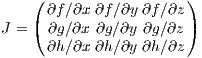    (                   )
     ∂f ∕∂x ∂f ∕∂y ∂f∕∂z
J = ( ∂g ∕∂x ∂g ∕∂y ∂g∕∂z )
     ∂h ∕∂x ∂h ∕∂y ∂h∕∂z
