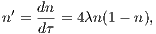     dn
n′ =---= 4λn(1- n),
    dτ
