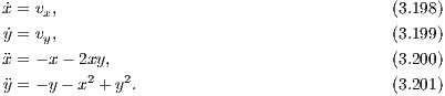 x˙= vx,                                      (3.198)
 ˙y = vy,                                     (3.199)
x�= - x- 2xy,                                (3.200)
 �y = - y- x2 + y2.                           (3.201)

