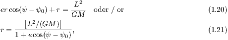 ercos(ψ - ψ )+ r = -L2-  oder ∕ or                    (1.20)
      [   0    ]  GM
    ---L2∕(GM-)----
r = 1+ ecos(ψ- ψ0),                                 (1.21)
