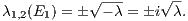           √ ---    √ --
λ1,2(E1 ) = � - λ = �i λ.
