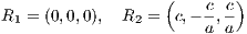                   (   c  c)
R1 = (0,0,0),  R2 =  c,- a, a-
                                                                                     
                                                                                     
