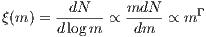          dN     mdN
ξ(m ) =------ ∝ -----∝ m Γ
       dlogm     dm

