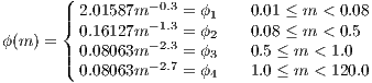        (| 2.01587m -0.3 = ϕ    0.01 ≤ m < 0.08
       |{ 0.16127m -1.3 = ϕ 1  0.08 ≤ m < 0.5
ϕ(m) = | 0.08063m -2.3 = ϕ 2  0.5 ≤ m < 1.0
       |( 0.08063m -2.7 = ϕ 3  1.0 ≤ m < 120.0
                        4
