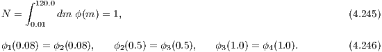     ∫
      120.0
N =  0.01  dm ϕ(m ) = 1,                                        (4.245)

ϕ1(0.08) = ϕ2(0.08),  ϕ2(0.5) = ϕ3(0.5),    ϕ3(1.0) = ϕ4(1.0).        (4.246)
