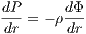 dP-     dΦ-
dr = - ρdr
