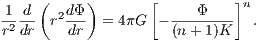      (     )       [         ]
-1-d   2dΦ-          ----Φ--- n
r2dr  r dr   = 4πG  -(n + 1)K    .
