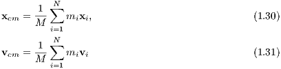          N
x   = 1-∑  m  x ,                            (1.30)
 cm   M  i=1  i i
         N
vcm = 1-∑  mivi                              (1.31)
      M  i=1
