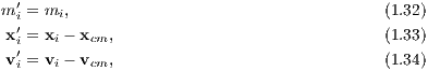 m ′i = mi,                                   (1.32)
 x′= xi - xcm,                               (1.33)
  i′
 vi = vi - vcm,                              (1.34)
