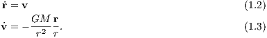  ˙r = v                                      (1.2)
      GM  r
v˙= - --2--.                                (1.3)
       r  r
