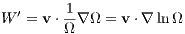 W ′ = v⋅ 1∇ Ω = v⋅∇ lnΩ
        Ω
