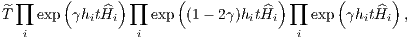 ∏     (      ) ∏     (           ) ∏     (     )
^T   exp γhit^Hi    exp  (1 - 2γ)hit^Hi    exp  γhitH^i  ,
  i              i                   i
