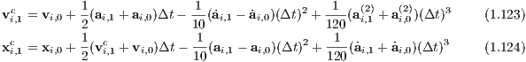 vc  = vi,0 + 1 (ai,1 + ai,0)Δt --1(˙ai,1 - a˙i,0)(Δt)2 +-1-(a(2)+ a(2))(Δt)3    (1.123)
 i,1        2               10                 120  i,1   i,0
xc  = xi,0 + 1 (vc + vi,0)Δt - -1(ai,1 - ai,0)(Δt)2 +-1-(˙ai,1 + a˙i,0)(Δt)3   (1.124)
 i,1        2   i,1          10                 120
