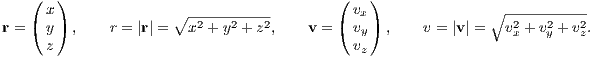     (  )                                  (   )
    ( x)              ∘--2---2---2        ( vx)              ∘ -2---2----2
r =   y  ,    r = |r| = x + y + z ,   v =   vy  ,    v = |v| = vx + vy + vz.
      z                                     vz
