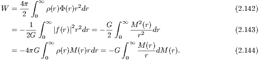      4π ∫ ∞
W  = ---    ρ(r)Φ (r)r2dr                                     (2.142)
      2  0∫ ∞                ∫ ∞   2
   = - -1-    |f(r)|2r2dr = - G    M--(r)dr                   (2.143)
       2G  0∫               2  0∫   r2
            ∞                    ∞ M-(r)
   = - 4πG  0 ρ(r)M (r)rdr = - G 0    r  dM (r).              (2.144)
