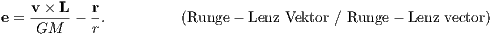 e = v-×-L - r.         (Runge- Lenz Vektor ∕ Runge- Lenz vector)
     GM     r
