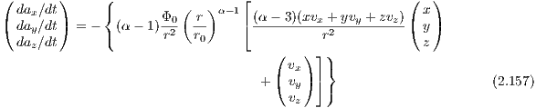 ( da ∕dt)     ({          (   )α-1⌊                      ( x)
( dax∕dt) = -   (α- 1)Φ0-  r-    ⌈ (α---3)(xvx-+-yvy +-zvz)( y)
  day∕dt      (       r2   r0                r2            z
    z                                 (   )⌋ )
                                        vx    }
                                    + ( vy )⌉ )                      (2.157)
                                        vz
