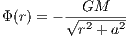           GM
Φ (r) = - √-2---2
          r + a
