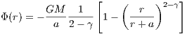                 [   (     )2-γ]
Φ(r) = - GM--1--- 1-   -r---
         a  2- γ       r+ a
