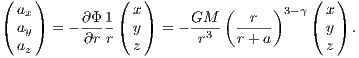 (   )         (   )                   (   )
  ax      ∂Φ 1  x       GM  (  r  )3-γ  x
( ay) = - ∂r-r( y ) = - -r3-- r-+-a    ( y ) .
  az            z                       z
