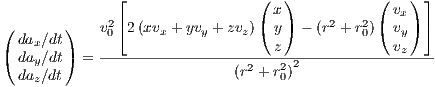               ⌊                 (  )           (   ) ⌋
             2⌈                 ( x)     2   2 ( vx) ⌉
( dax∕dt)   v0  2(xvx + yvy + zvz) y - (r + r0)  vy
( day∕dt) = ----------------------z-2------------vz---
  daz∕dt                     (r2 + r20)
