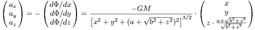 (    )     (      )                               (     x     )
( ax )     (dΦ ∕dx)    ----------- GM------------ (     y     )
  ay   = -   dΦ∕dy  =  [2    2      √ 2---2-2]3∕2 ⋅    a+√b2+z2
  az         dΦ∕dz     x  + y + (a+   b + z)        z ⋅ √b2+z2
