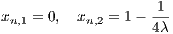                    -1-
xn,1 = 0, xn,2 = 1- 4λ

