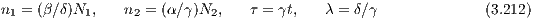 n1 = (β∕δ)N1,  n2 = (α∕γ)N2,   τ = γt,   λ = δ∕γ              (3.212)
