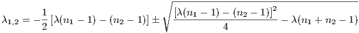                              ∘ ------------------2---------------
λ1,2 = - 1[λ(n1 - 1)- (n2 - 1)]� [λ-(n1---1)--(n2---1)]-- λ(n1 + n2 - 1)
       2                                4
