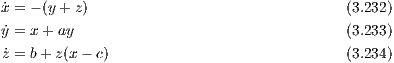 x˙= - (y + z)                               (3.232)

y˙= x +ay                                   (3.233)
z˙= b+ z(x- c)                              (3.234)
