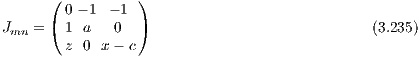       (          )
      ( 0 - 1 - 1 )
Jmn =   1 a   0                                (3.235)
        z 0  x- c
