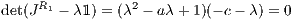     R1          2
det(J   - λ1) = (λ - aλ + 1)(- c- λ) = 0
