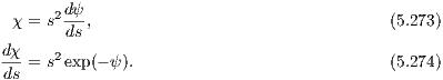        dψ
 χ = s2ds,                                  (5.273)
dχ
ds-= s2exp(- ψ).                            (5.274)
