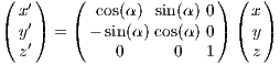 ( x′)   (  cos(α ) sin(α) 0) ( x)
( y′) = ( - sin(α) cos(α) 0) ( y)
  z′         0      0   1    z
