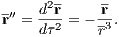       -     -
-′′  d2r     r-
r = dτ2 = - r3.

