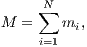     ∑N
M =    mi,
     i=1
