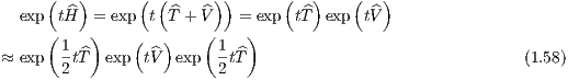      (   )      ( (     ))      (  )    (  )
  exp t^H  = exp  t ^T + ^V   = exp t^T  exp t^V
     (    )    (  )    (    )
≈ exp  1t^T  exp t^V  exp  1tT^                               (1.58)
       2                 2
