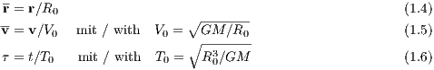 -
r-= r∕R0                  ∘ -------                     (1.4)
v = v∕V0  mit ∕ with V0 =  GM  ∕R0                     (1.5)
                          ∘--3----
τ = t∕T0   mit ∕ with T0 =  R 0∕GM                      (1.6)
