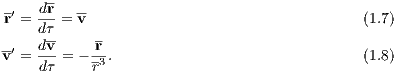      dr
r′ = ---= v-                                 (1.7)
     dτ-    -
v′ = dv-= --r3.                               (1.8)
     dτ    r
